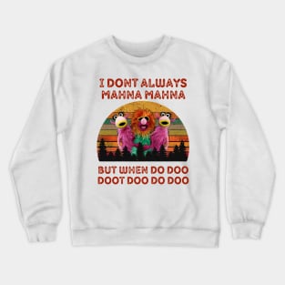 I Don't Always Mahna Mahna Muppets Crewneck Sweatshirt